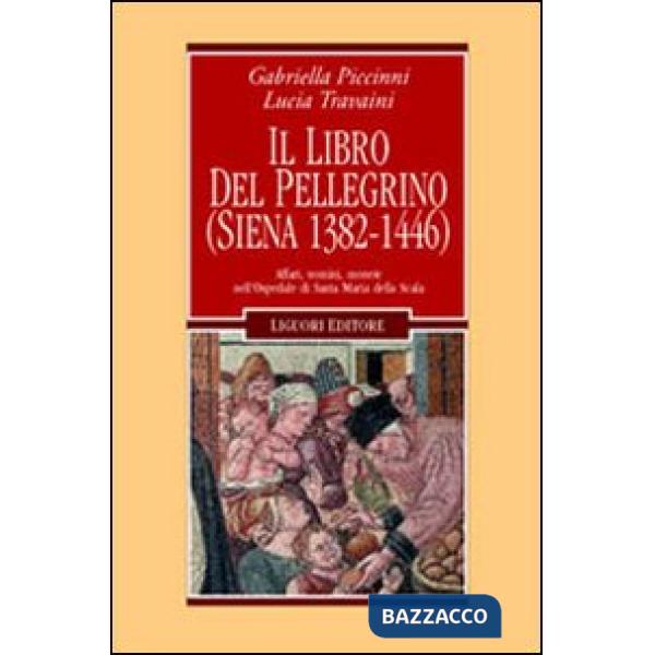 Libro del pellegrino (Siena 1382-1446). Affari, uomini, monete nell'Ospedale di Santa Maria della Scala (Il)