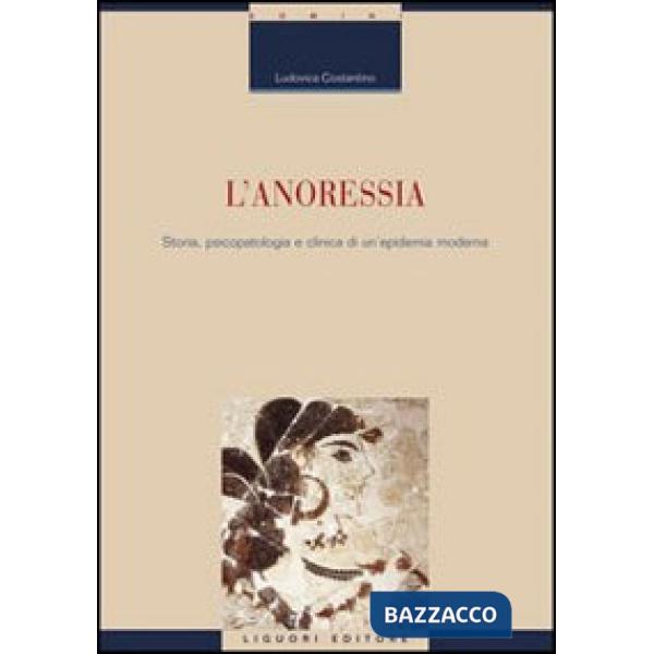Anoressia. Storia, psicopatologia e clinica di un'epidemia moderna (L')