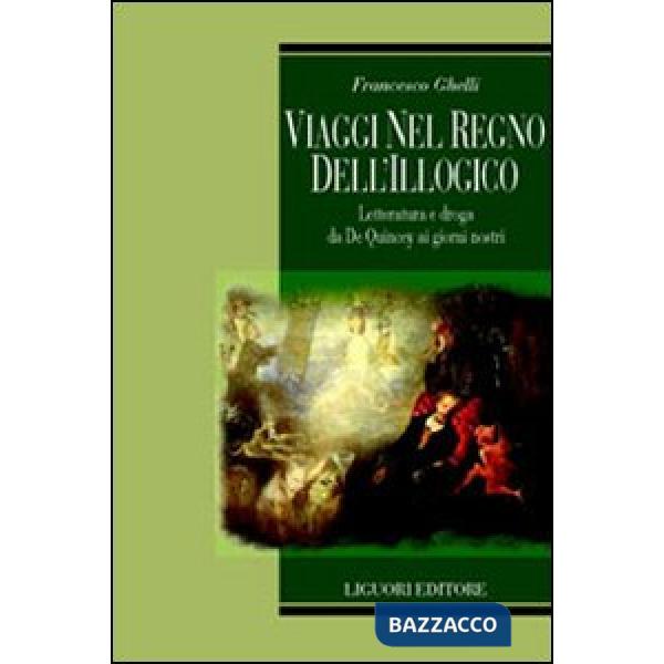 Viaggi nel regno dell'illogico. Letteratura e droga da De Quincey ai giorni nostri
