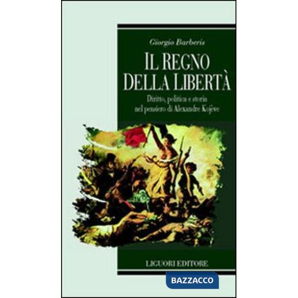 Regno della libertà. Diritto, politica e storia nel pensiero di Alexandre Kojeve (Il)