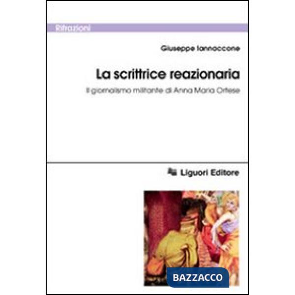 Scrittrice reazionaria. Il giornalismo militante di Anna Maria Ortese (La)