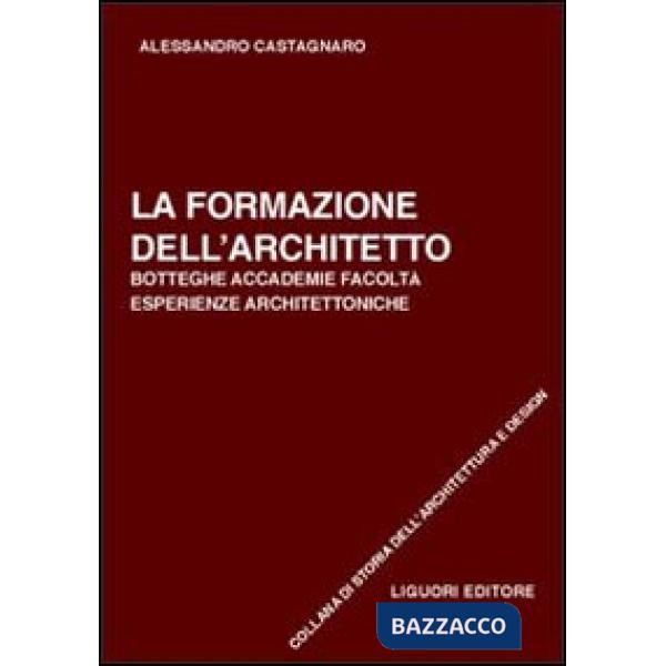 Formazione dell'architetto. Botteghe, accademie, facoltà, esperienze architettoniche (La)