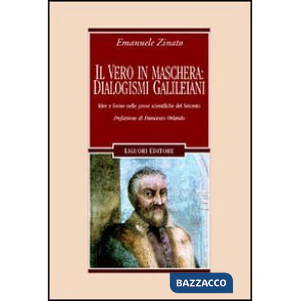 Vero in maschera: dialogismi galileiani. Idee e forme nelle prose scientifiche del Seicento (Il)