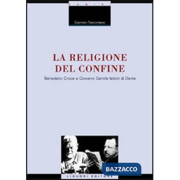 Religione del confine. Benedetto Croce e Giovanni Gentile lettori di Dante (La)
