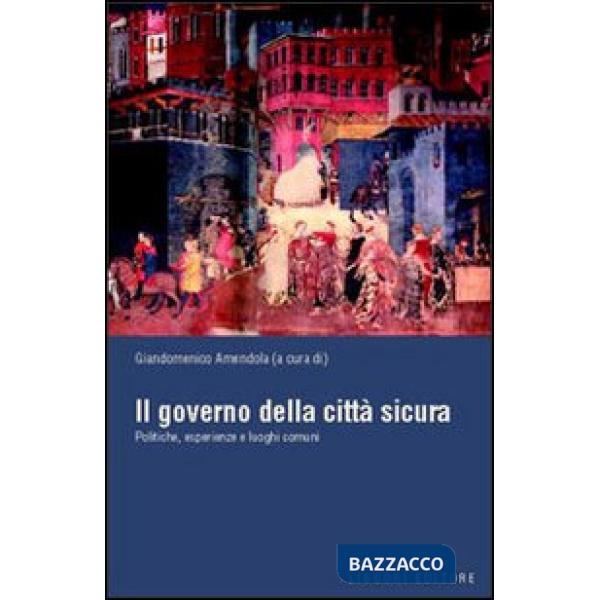 Governo della città sicura. Politiche, esperienze e luoghi comuni (Il)