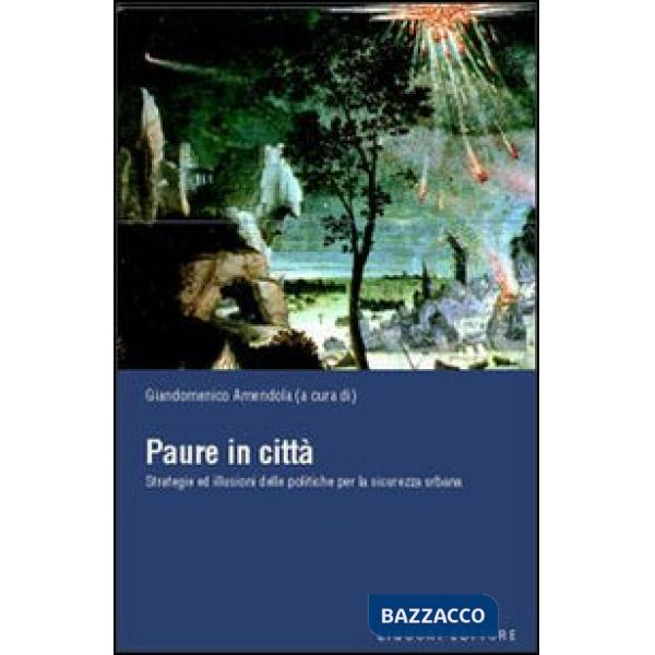 Paure in città. Strategie ed illusioni delle politiche per la sicurezza urbana