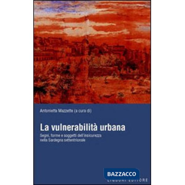 Vulnerabilità urbana. Segni, forme e soggetti dell'insicurezza nella Sardegna settentrionale (La)