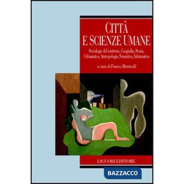 Città e scienze umane. Sociologie del territorio, geografia, storia, urbanistica, antropologia, semiotica, informatica