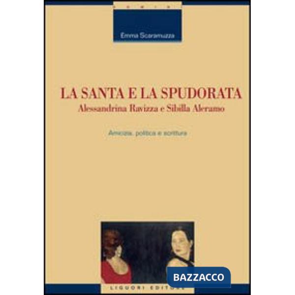 Santa e la spudorata. Alessandrina Ravizza e Sibilla Aleramo. Amicizia, politica e scrittura (La)