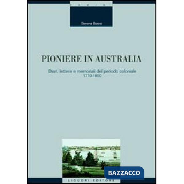 Pioniere in Australia. Diari, lettere e memoriali del periodo coloniale 1770-1850