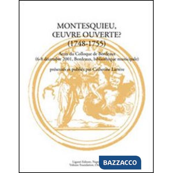 Montesquieu, oeuvre ouverte? (1748-1755). Actes du Colloque (Bordeaux, 6-8 décembre 2001)