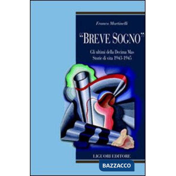 «Breve sogno». Gli ultimi della Decima Mas. Storie di vita 1943-1945