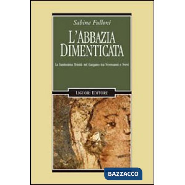 Abbazia dimenticata. La Santissima Trinità sul Gargano tra Normanni e Svevi (L')