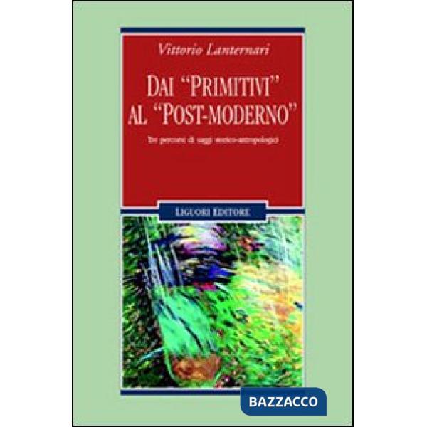 Dai «primitivi» al «post-moderno». Tre percorsi di saggi storico-antropologici
