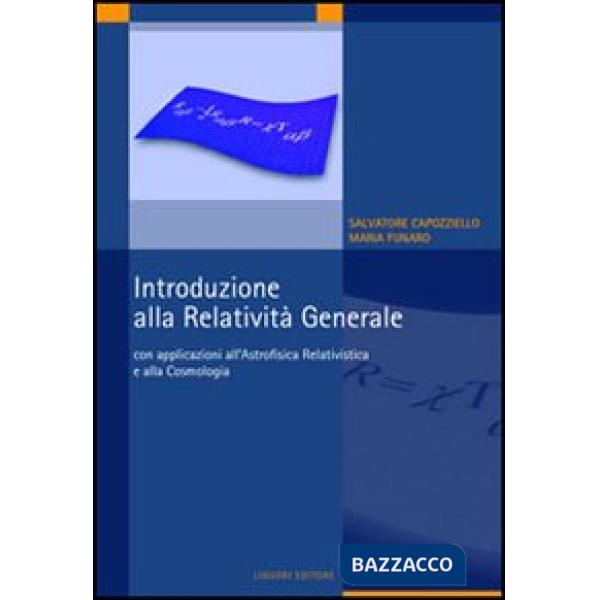 Introduzione alla relatività generale. Con applicazioni all'astrofisica relativistica e alla cosmologia