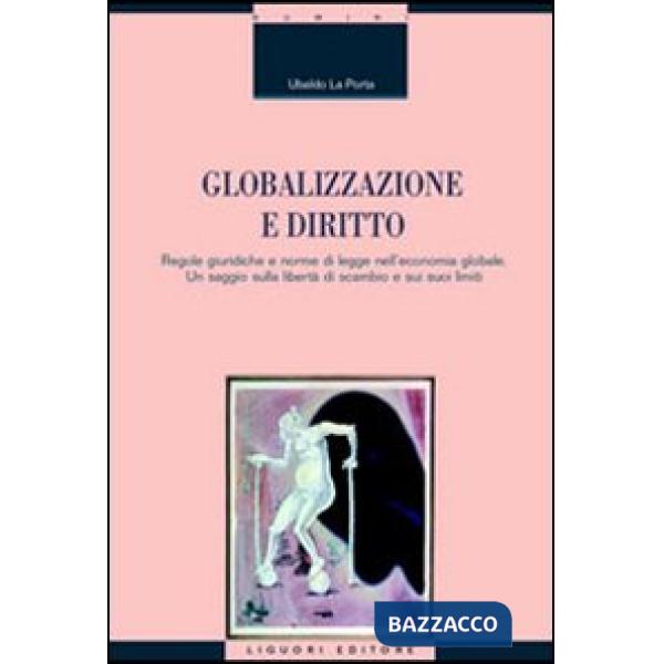 Globalizzazione e diritto. Regole giuridiche e norme di legge nell'economia globale. Un saggio sulla libertà di scambio e sui su