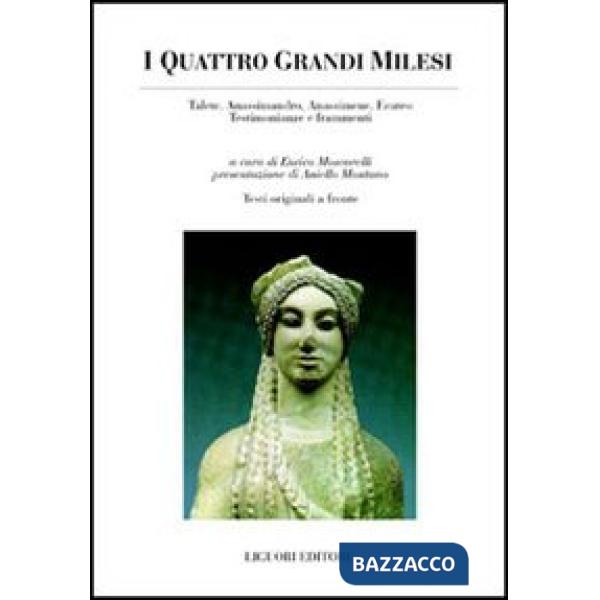 Quattro grandi milesi. Talete, Anassimandro, Anassimene, Ecateo. Testimonianze e frammenti. Testo greco a fronte (I)