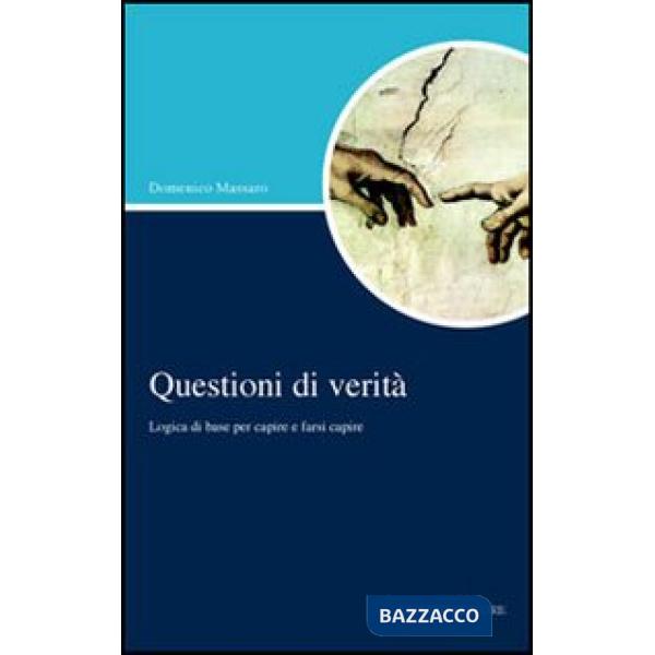 Questioni di verità. Logica di base per capire e farsi capire