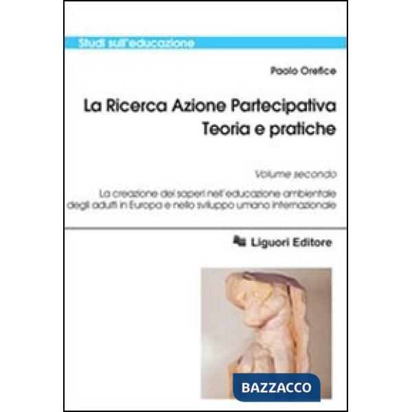 Ricerca azione partecipativa. Teoria e pratiche (La). Vol. 2: La creazione dei saperi nell'educazione ambientale degli adulti in