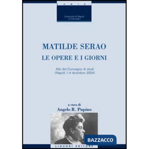 Matilde Serao. Le opere e i giorni. Atti del Convegno di studi (Napoli, 1-4 dicembre 2004)