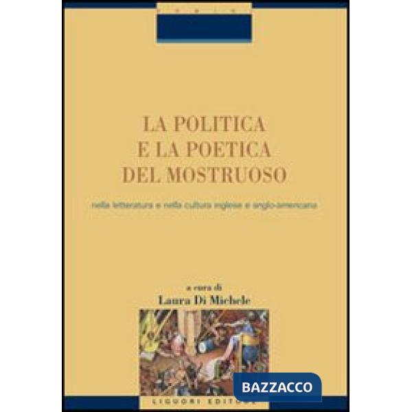 Politica e la poetica del mostruoso nella letteratura e nella cultura inglese e angloamericana (La)
