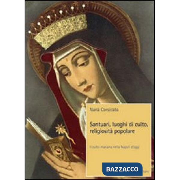 Santuari, luoghi di culto, religiosità popolare. Il culto mariano nella Napoli d'oggi