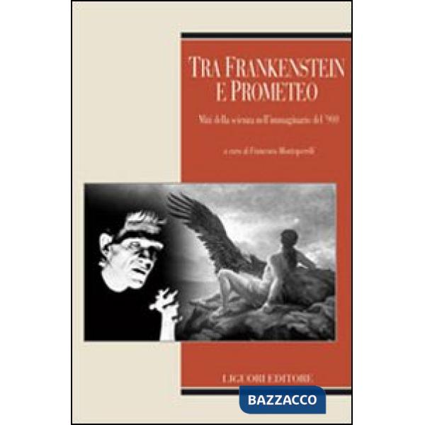 Tra Frankenstein e Prometeo. Miti della scienza nell'immaginario del '900