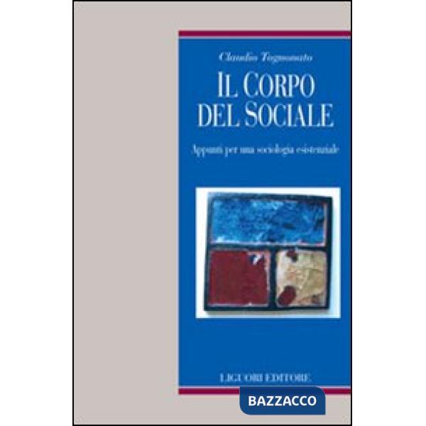 Corpo del sociale. Appunti per una sociologia esistenziale (Il)
