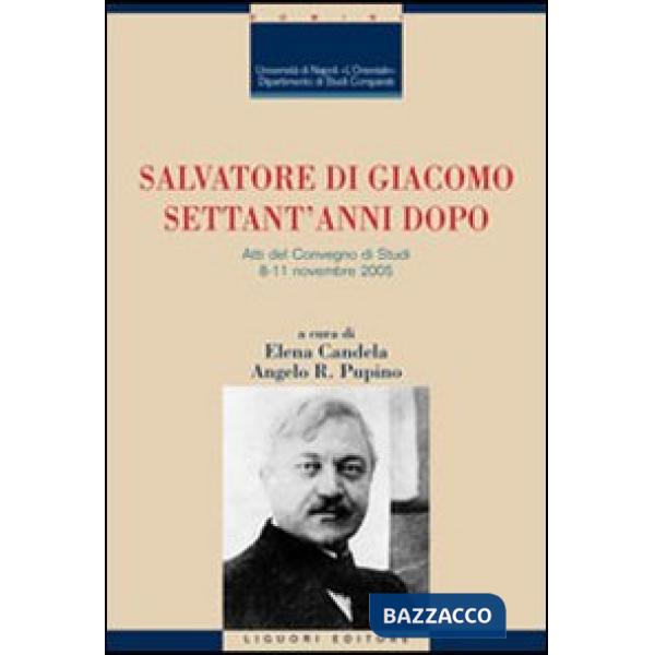 Salvatore Di Giacomo settant'anni dopo. Atti del Convegno di Studi (Napoli, 8-11 novembre 2005)