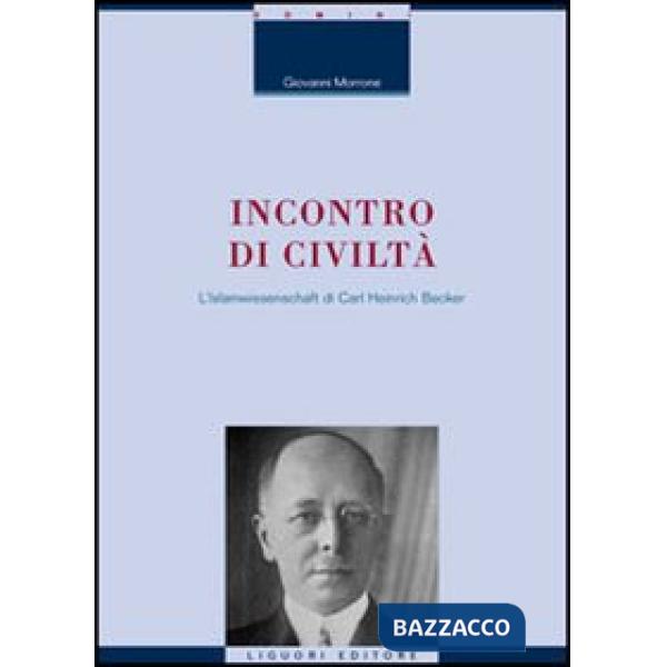 Incontro di civiltà. L'Islamwissenschaft di Carl Heinrich Becker. Con una nota di E. Massimilla