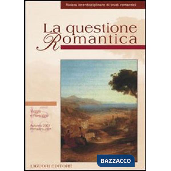 Questione romantica. Rivista interdisciplinare di studi romantici vol. 15-16: Viaggio e paesaggio. Autunno 2003 primavera 2004 (