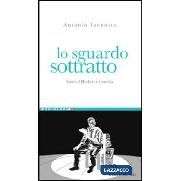 Sguardo sottratto. Samuel Beckett e i media (Lo)