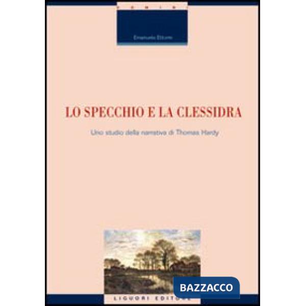 Specchio e la clessidra. Uno studio della narrativa di Thomas Hardy (Lo)