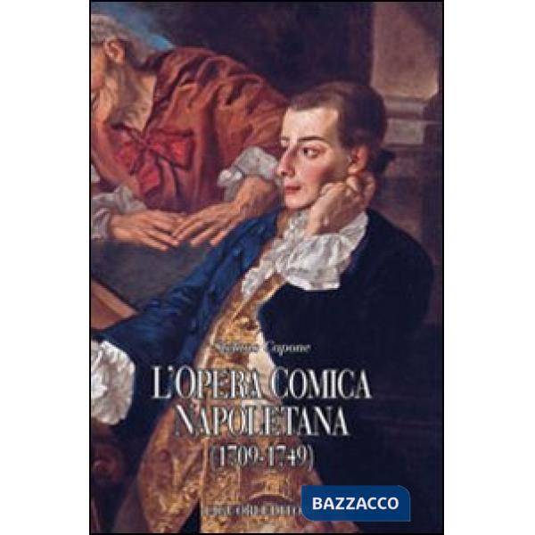 Opera comica napoletana (1709-1749). Teorie, autori, libretti e documenti di un genere del teatro italiano (L')