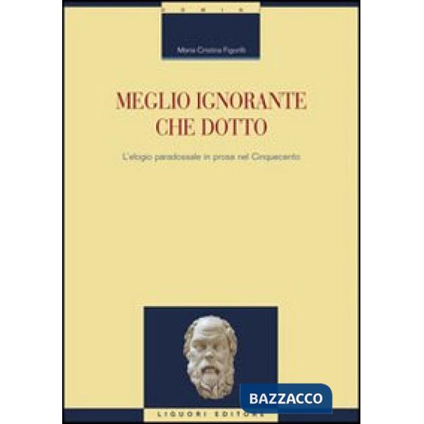 Meglio ignorante che dotto. L'elogio paradossale in prosa nel Cinquecento