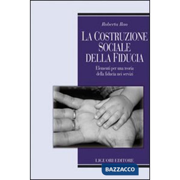 Costruzione sociale della fiducia. Elementi per una teoria della fiducia nei servizi (La)