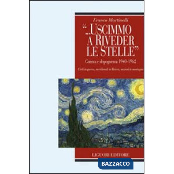 «... Uscimmo a riveder le stelle». Guerra e dopoguerra 1940-1962. Civili in guerra, meridionali in riviera, anziani in montagna