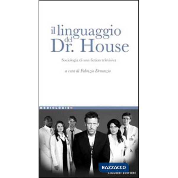 Linguaggio del Dr. House. Sociologia di una fiction televisiva (Il)