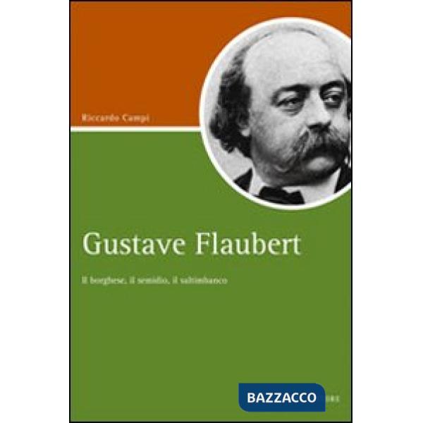 Gustave Flaubert. Il borghese, il semidio, il saltimbanco
