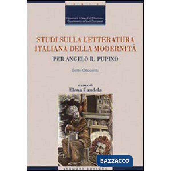 Studi sulla letteratura italiana della modernità. Per Angelo R. Pupino. Sette-Ottocento