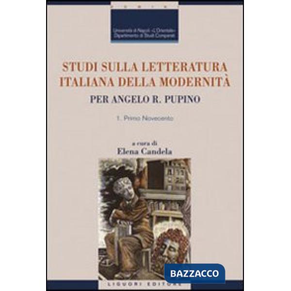 Studi sulla letteratura italiana della modernità. Per Angelo R. Pupino. Primo Novecento-Dal secondo Novecento ai giorni nostri