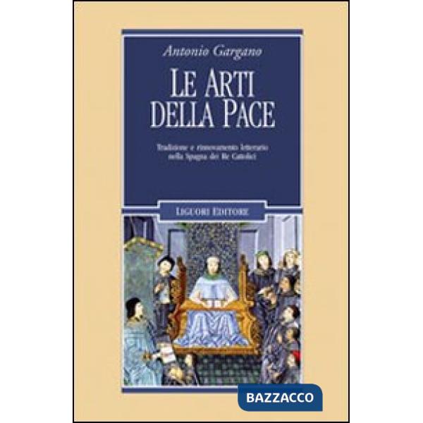 Arti della pace. Tradizione e rinnovamento letterario nella Spagna dei re cattolici (Le)