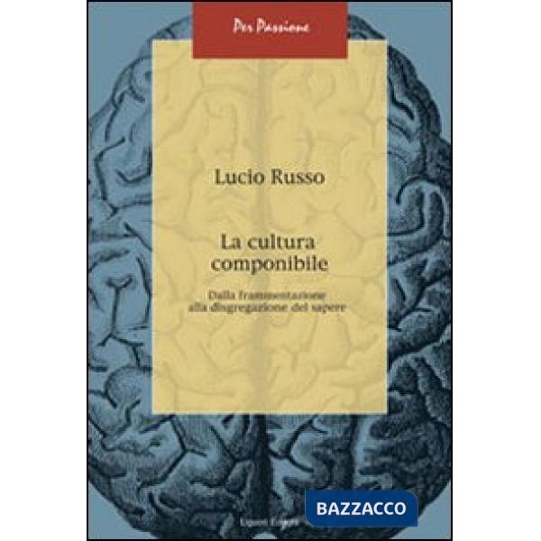 Cultura componibile. Dalla frammentazione alla disgregazione del sapere (La)
