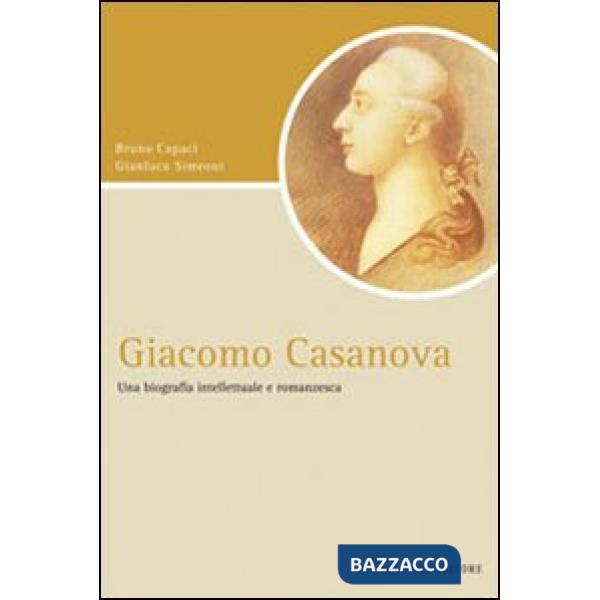Giacomo Casanova. Una biografia intellettuale e romanzesca