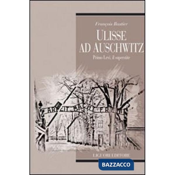 Ulisse ad Auschwitz. Primo Levi, il superstite