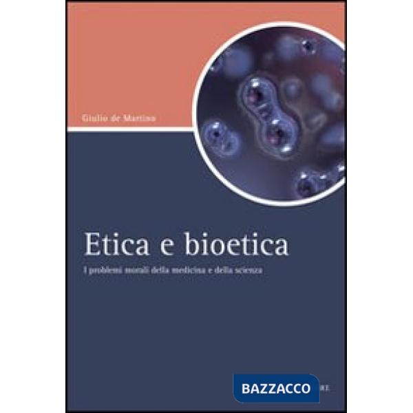 Etica e bioetica. I problemi morali della medicina e della scienza