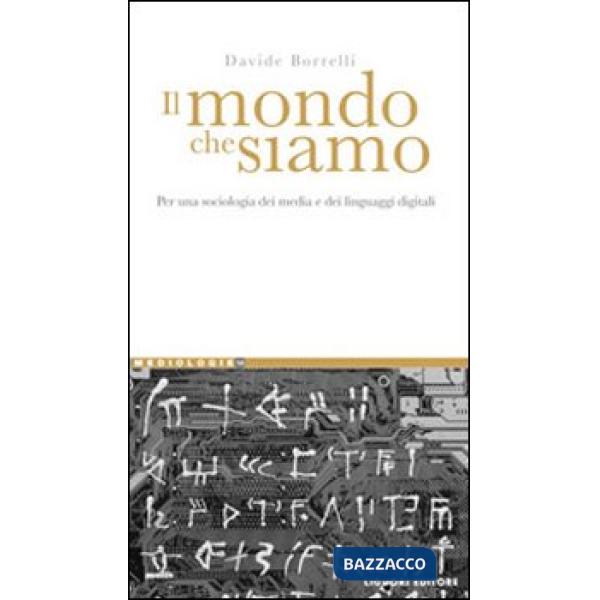 Mondo che siamo. Per una sociologia dei media e dei linguaggi digitali (Il)