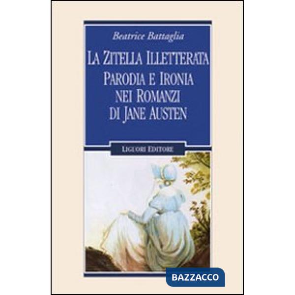 Zitella illetterata. Parodia e ironia nei romanzi di Jane Austen (La)