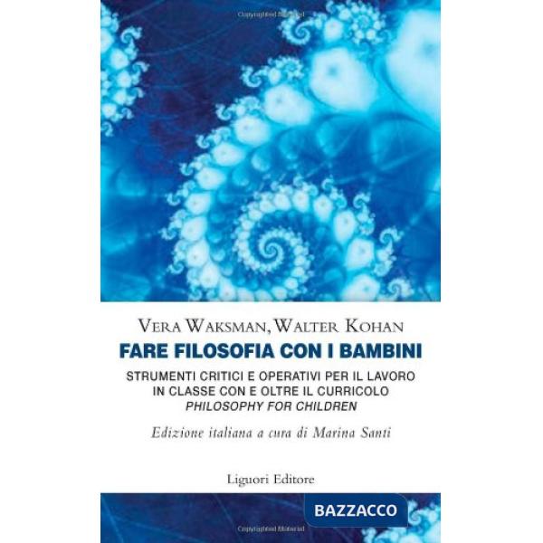 Fare filosofia con i bambini. Strumenti critici e operativi per il lavoro in classe con e oltre il curricolo «philosophy for chi