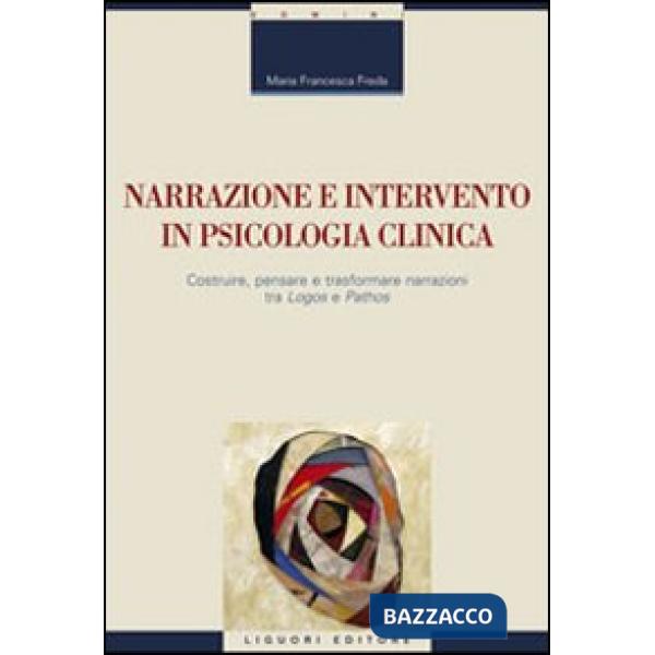 Narrazione e intervento in psicologia clinica. Costruire, pensare e trasformare narrazioni fra «logos» e «pathos»